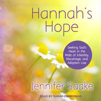 Hannah's Hope: Seeking God's Heart in the Midst of Infertility, Miscarriage, and Adoption Loss - Jennifer Saake