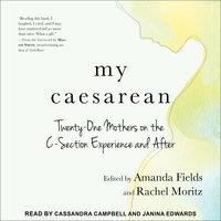 My Caesarean: Twenty-One Mothers on the C-Section Experience and After - 