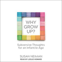 Why Grow Up?: Subversive Thoughts for an Infantile Age - Susan Neiman