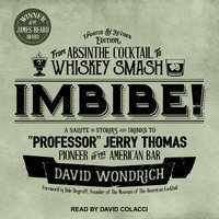 Imbibe! Updated and Revised Edition: From Absinthe Cocktail to Whiskey Smash, a Salute in Stories and Drinks to "Professor" Jerry Thomas, Pioneer of the American Bar - David Wondrich