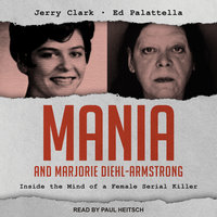 Mania and Marjorie Diehl-Armstrong: Inside the Mind of a Female Serial Killer - Jerry Clark, Ed Palattella