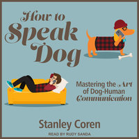 How To Speak Dog: Mastering the Art of Dog-Human Communication - Stanley Coren, PhD