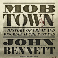 Mob Town: A History of Crime and Disorder in the East End - John Bennett