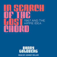 In Search of the Lost Chord: 1967 and the Hippie Idea - Danny Goldberg