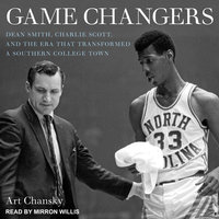 Game Changers: Dean Smith, Charlie Scott, and the Era That Transformed a Southern College Town - Art Chansky