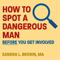 How to Spot a Dangerous Man Before You Get Involved - Sandra L. Brown, MA