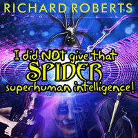 I Did NOT Give That Spider Superhuman Intelligence! - Richard Roberts