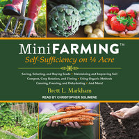 Mini Farming: Self-Sufficiency on 1/4 Acre - Brett L. Markham