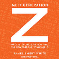 Meet Generation Z: Understanding and Reaching the New Post-Christian World - James Emery White