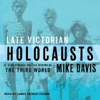Late Victorian Holocausts: El Niño Famines and the Making of the Third World - Mike Davis