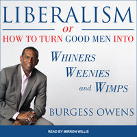 Liberalism or How to Turn Good Men into Whiners, Weenies and Wimps - Burgess Owens