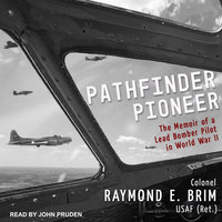 Pathfinder Pioneer: The Memoir of a Lead Bomber Pilot in World War II - Raymond E. Brim