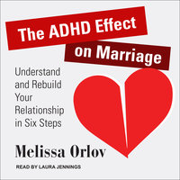 The ADHD Effect on Marriage: Understand and Rebuild Your Relationship in Six Steps - Melissa Orlov