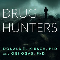 The Drug Hunters: The Improbable Quest to Discover New Medicines - Donald R. Kirsch, Ph.D., Ogi Ogas, Ph.D.