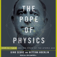 The Pope of Physics: Enrico Fermi and the Birth of the Atomic Age - Bettina Hoerlin, Gino Segre