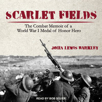 Scarlet Fields: The Combat Memoir of a World War I Medal of Honor Hero - John Lewis Barkley