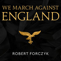 We March Against England: Operation Sea Lion, 1940–41 - Robert Forczyk