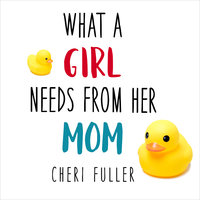 What a Girl Needs From Her Mom - Cheri Fuller