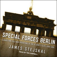 Special Forces Berlin: Clandestine Cold War Operations of the US Army's Elite, 1956–1990 - James Stejskal