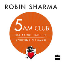 5 AM CLUB - Ota aamut haltuusi, kohenna elämääsi - Robin Sharma