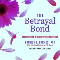The Betrayal Bond: Breaking Free of Exploitive Relationships - Patrick Carnes, PhD