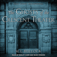The Ghosts of the Crescent Theater - M. L. Bullock