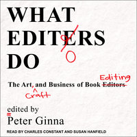 What Editors Do: The Art, Craft, and Business of Book Editing - 