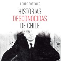 Historias desconocidas de Chile - Felipe Portales