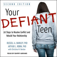 Your Defiant Teen: 10 Steps to Resolve Conflict and Rebuild Your Relationship - Russell A. Barkley, PhD, Arthur L. Robin, PhD