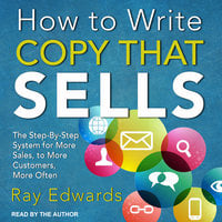 How to Write Copy That Sells: The Step-By-Step System for More Sales, to More Customers, More Often - Ray Edwards
