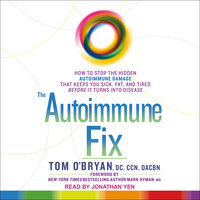 The Autoimmune Fix: How to Stop the Hidden Autoimmune Damage That Keeps You Sick, Fat, and Tired Before It Turns Into Disease - Tom O'Bryan, DC, CCN, DACBN