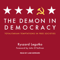 The Demon in Democracy: Totalitarian Temptations in Free Societies - Ryszard Legutko