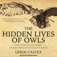The Hidden Lives of Owls: The Science and Spirit of Nature's Most Elusive Birds - Leigh Calvez