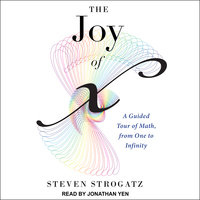 The Joy of X: A Guided Tour of Math, from One to Infinity - Steven Strogatz
