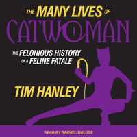 The Many Lives of Catwoman: The Felonious History of a Feline Fatale - Tim Hanley