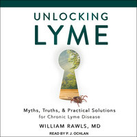 Unlocking Lyme: Myths, Truths, and Practical Solutions for Chronic Lyme Disease - William Rawls, MD