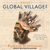 Whose Global Village?: Rethinking How Technology Shapes Our World - Ramesh Srinivasan