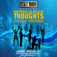 Silva Ultramind Systems Persuasive Thoughts: Have More Confidence, Charisma, & Influence - Katherine Sandusky, Ed Bernd, Jr., Jose Silva, Jr.