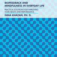 Biofeedback and Mindfulness in Everyday Life: Practical Solutions for Improving Your Health and Performance - Inna Khazan, PhD