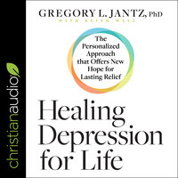 Healing Depression for Life: The Personalized Approach that Offers New Hope for Lasting Relief - Dr. Gregory L. Jantz, PhD