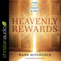 Heavenly Rewards: Living with Eternity in Sight - Mark Hitchcock