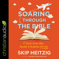 Soaring Through the Bible: A Travel Guide from Genesis to Revelation for Kids - Skip Heitzig