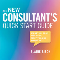 The Consultant's Quick Start Guide: An Action Plan for Your First Year in Business - Elaine Biech