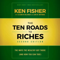 The Ten Roads to Riches, Second Edition: The Ways the Wealthy Got There (And How You Can Too!) - Elisabeth Dellinger, Lara W. Hoffmans, Ken Fisher