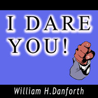 I Dare You! - \William H. Danforth