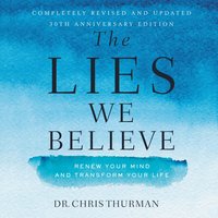 The Lies We Believe: Renew Your Mind and Transform Your Life - Dr. Chris Thurman