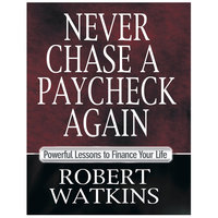 Never Chase a Paycheck Again - Robert Watkins