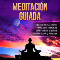 Meditación Guiada: Hipnosis de 30 Minutos Para Sueño Profundo, para Mejorar el Sueño, Aliviar el Estrés y Relajarse - Mindfulness Training