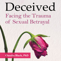 Deceived: Facing the Trauma of Sexual Betrayal - Claudia Black, PhD