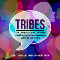 Tribes: The Ultimate Guide To Create a Following For Your Business Using Social Media - Seth C. Clow, Thorben Porche Godin